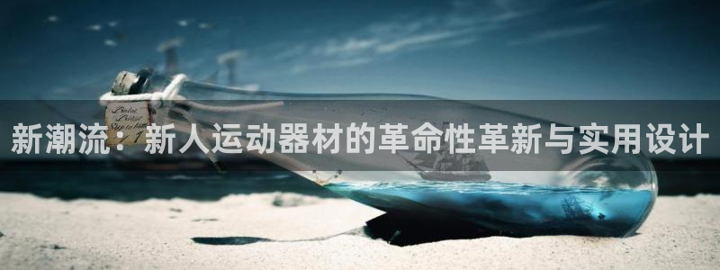 yy易游体育官网下载招商电话是多少啊：新潮流：新人运动器材的