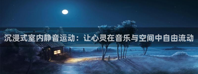 yy易游体育官网下载招商电话地址查询：沉浸式室内静音