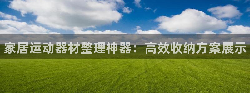 yy易游体育官网下载平台注册要钱吗是真的吗：家居运动